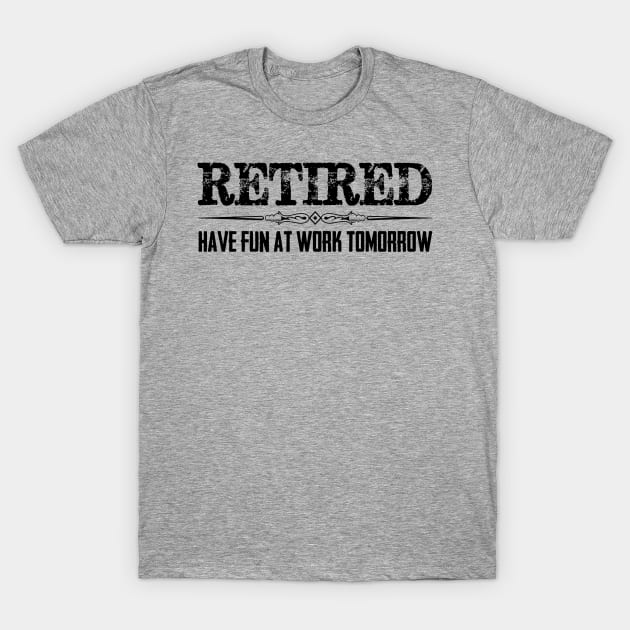 Funny Retirement Shirt - Retired Have Fun At Work Tomorrow T-Shirt by merkraht